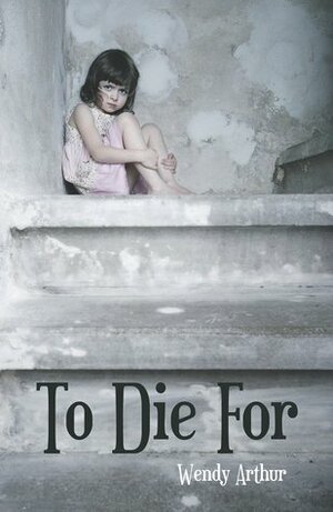 To Die For by Wendy Arthur