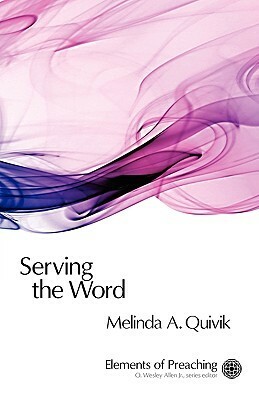 Serving the Word: Preaching in Worship by Melinda A. Quivik, O. Wesley Allen