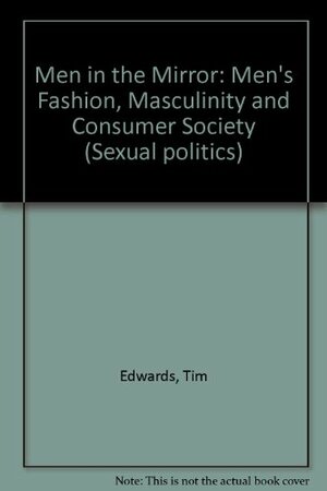 Men in the Mirror: Men's Fashion, Masculinity and Consumer Fashion by Tim Edwards