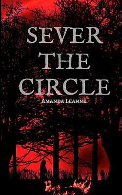 Sever the Circle by Amanda Leanne