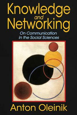 Knowledge and Networking: On Communication in the Social Sciences by Anton Oleinik