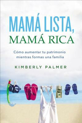 Mamá Lista, Mamá Rica: Cómo Aumentar Tu Patrimonio Mientras Formas una Familia = Smart Mom, Rich Mom by Kimberly Palmer