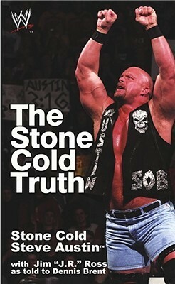 The Stone Cold Truth by Dennis A. Brent, Vincent F. McMahon, Jim J.R. Ross, Steve Austin, Vince McMahon