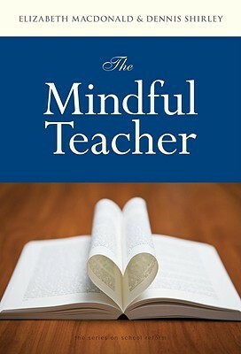The Mindful Teacher by Elizabeth MacDonald, Dennis Shirley