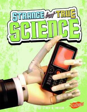 Strange But True Science by Stacy B. Davids
