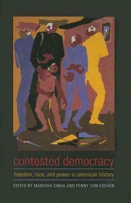 Contested Democracy: Freedom, Race, and Power in American History by Manisha Sinha