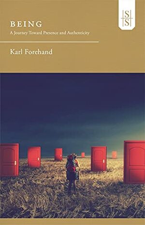 Being: A Journey Toward Presence and Authenticity by Karl Forehand