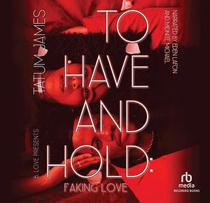  To Have and Hold: Faking Love by Tatum James