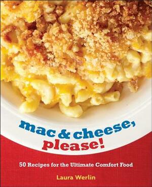 Mac & Cheese, Please!: 50 Super Cheesy Recipes by Laura Werlin