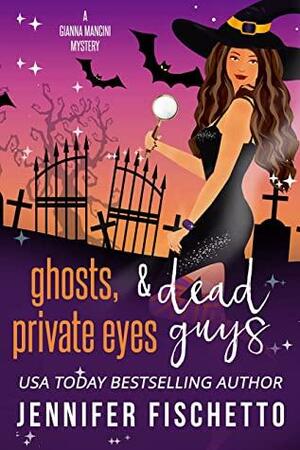 Ghosts, Private Eyes & Dead Guys by Jennifer Fischetto