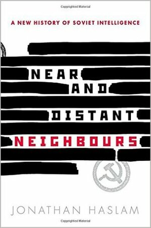 Near and Distant Neighbours: A New History of Soviet Intelligence by Jonathan Haslam