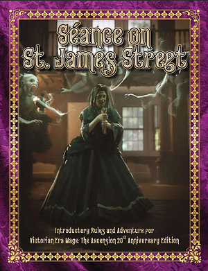 Séance on St. James Street: Introductory Rules and Adventure for Victorian Era Mage: The Ascension 20th Anniversary Edition by Krister M. Michl, Rachel E. Judd, Travis Legge