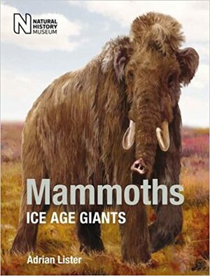 Mammoths: Ice Age Giants by Adrian Lister