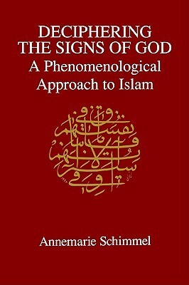 Deciphering the Signs of God: A Phenomenological Approach to Islam by Annemarie Schimmel