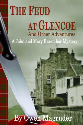 The Feud at Glencoe and Other Adventures: A John and Mary Braemhor Mystery by Owen Magruder