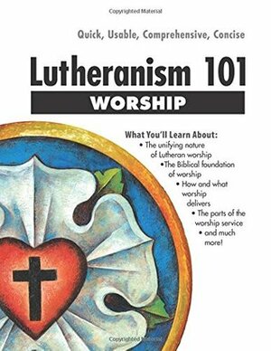 Lutheranism 101: Worship by Thomas M. Winger