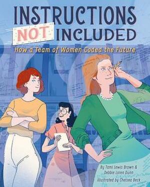 Instructions Not Included: How a Team of Women Coded the Future by Chelsea Beck, Tami Lewis Brown, Debbie Loren Dunn