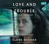 Love and Trouble: A Midlife Reckoning by Claire Dederer