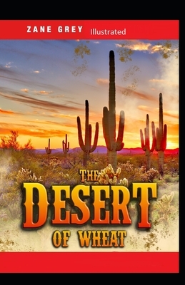 The Desert of Wheat Illustrated by Zane Grey