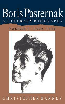 Boris Pasternak: Volume 1, 1890-1928: A Literary Biography by Christopher Barnes