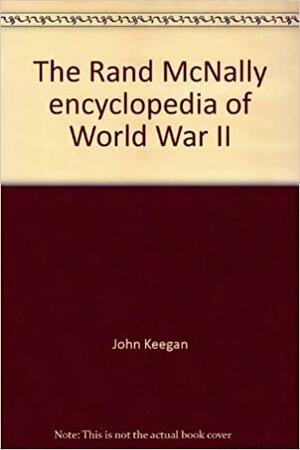 The Rand Mc Nally Encyclopedia Of World War II by John Keegan