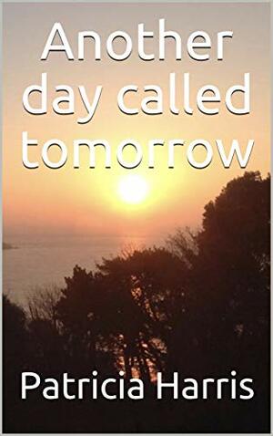 Another day called tomorrow by Patricia Harris