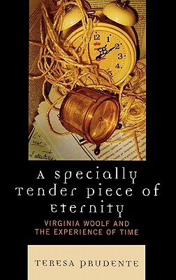 Specially Tender Piece of Eternity: Virginia Woolf and the Experience of Time by Teresa Prudente