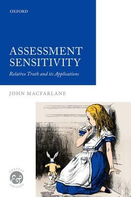 Assessment Sensitivity: Relative Truth and Its Applications by John MacFarlane