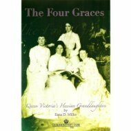 The Four Graces: Queen Victoria's Hessian Granddaughters by Ilana D. Miller