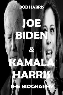 Joe Biden & Kamala Harris: The Biography by Bob Harris