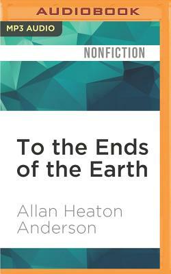 To the Ends of the Earth: Pentecostalism and the Transformation of World Christianity by Allan Heaton Anderson