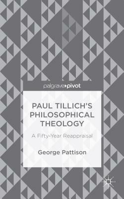 Paul Tillich's Philosophical Theology: A Fifty-Year Reappraisal by George Pattison