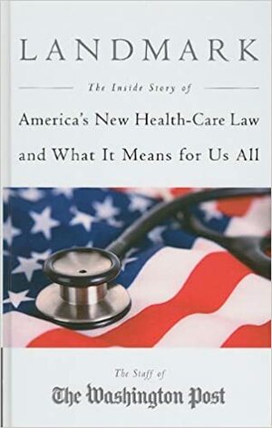 Landmark: The Inside Story of America's New Health-Care Law and What It Means for Us All by The Washington Post