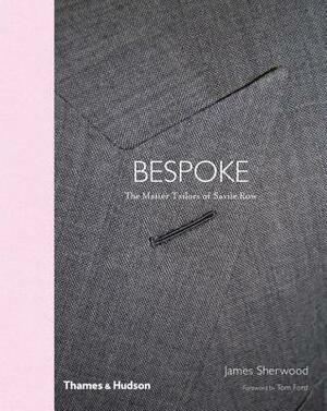 Bespoke: The Master Tailors of Savile Row by James Sherwood