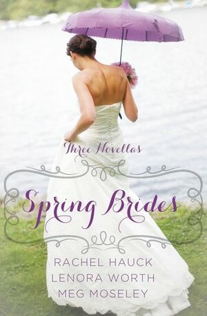 Spring Brides: A Year of Weddings Novella Collection by Lenora Worth, Rachel Hauck, Meg Moseley