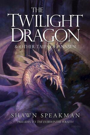 The Twilight Dragon & Other Tales of Annwn by Shawn Speakman