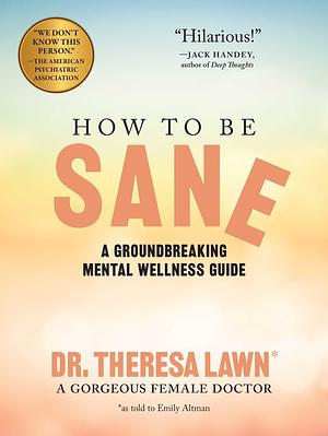 How to Be Sane: A Groundbreaking Mental Wellness Guide from a Gorgeous Female Doctor by Emily Altman