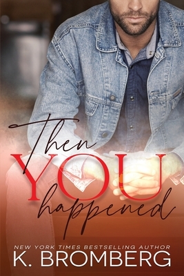 Then You Happened by K. Bromberg