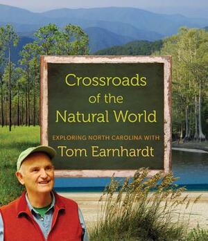 Crossroads of the Natural World: Exploring North Carolina with Tom Earnhardt by Tom Earnhardt