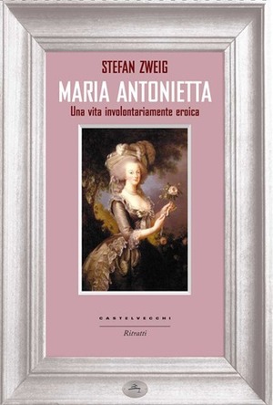 Maria Antonietta: una vita involontariamente eroica by Lavinia Mazzucchetti, Stefan Zweig