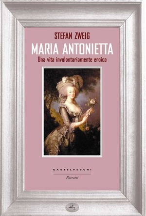 Maria Antonietta: una vita involontariamente eroica by Stefan Zweig, Lavinia Mazzucchetti