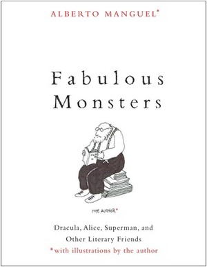Fabulous Monsters: Dracula, Alice, Superman, and Other Literary Friends by Alberto Manguel