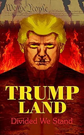 TRUMPLAND: DIVIDED WE STAND by Jay Bower, Margret A. Treiber, Scott J. Couturier, M.D. Parker, Sarah Walker, Shayne K. Keen, Duane Pesice, Paul Blake, Maxwell I. Gold, Leland Lydecker