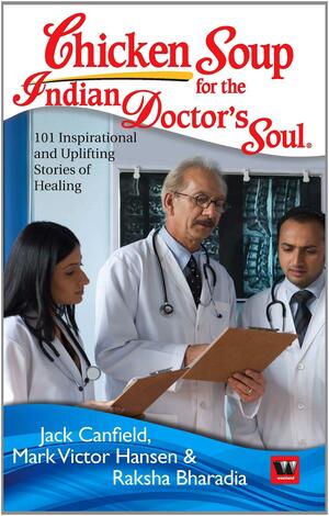 Chicken Soup For The Indian Doctor's Soul by Raksha Bharadia, Mark Victor Hansen, Jack Canfield