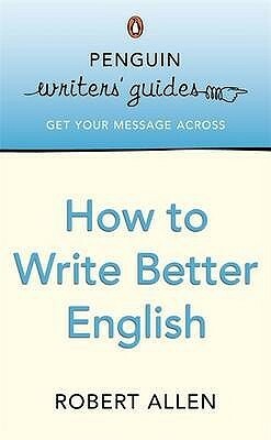 How To Write Better English (Penguin Writers' Guides) by Robert Allen