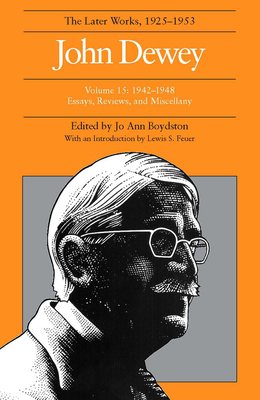 The Later Works of John Dewey, Volume 15: 1942-1948 Essays, Reviews, and Miscellany by John Dewey