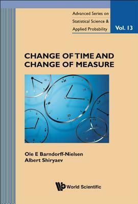 Change of Time and Change of Measure by Ole E. Barndorff-Nielsen, Albert N. Shiryaev