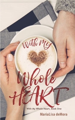 With My Whole Heart by Marialisa Demora