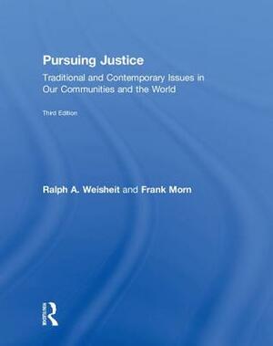 Pursuing Justice: Traditional and Contemporary Issues in Our Communities and the World by Frank Morn, Ralph A. Weisheit