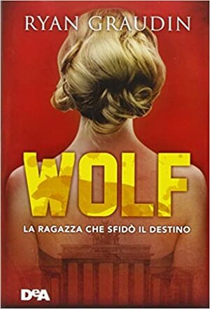 Wolf: La ragazza che sfidò il destino by Ryan Graudin